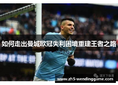 如何走出曼城欧冠失利困境重建王者之路