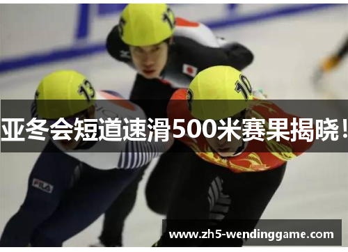 亚冬会短道速滑500米赛果揭晓! 亚冬会短道速滑500米赛果揭晓!