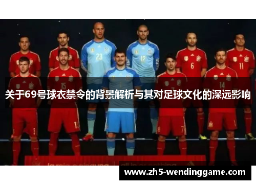关于69号球衣禁令的背景解析与其对足球文化的深远影响 关于69号球衣禁令的背景解析与其对足球文化的深远影响