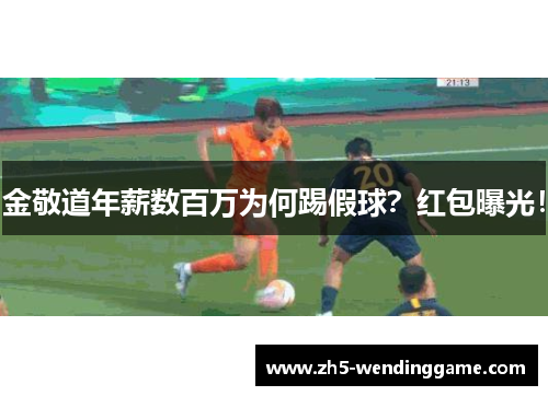 金敬道年薪数百万为何踢假球?红包曝光! 金敬道年薪数百万为何踢假球?红包曝光!