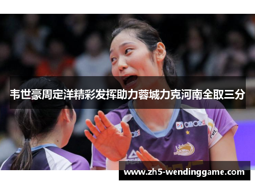 韦世豪周定洋精彩发挥助力蓉城力克河南全取三分 韦世豪周定洋精彩发挥助力蓉城力克河南全取三分