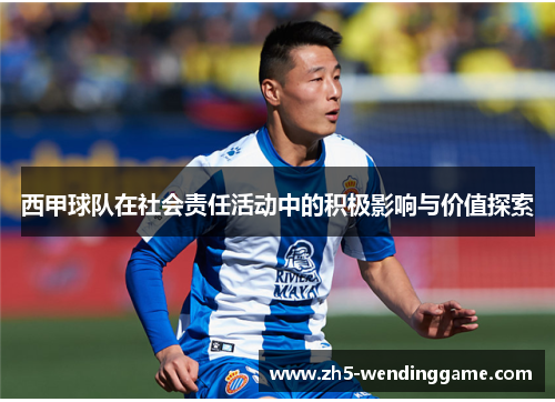 西甲球队在社会责任活动中的积极影响与价值探索